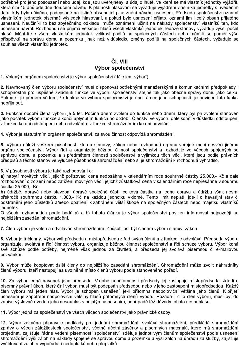 Předseda společenství oznámí vlastníkům jednotek písemně výsledek hlasování, a pokud bylo usnesení přijato, oznámí jim i celý obsah přijatého usnesení.