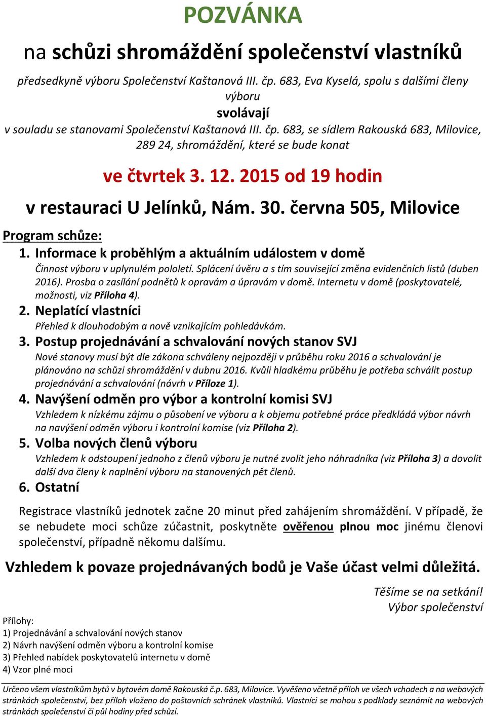 683, se sídlem Rakouská 683, Milovice, 289 24, shromáždění, které se bude konat ve čtvrtek 3. 12. 2015 od 19 hodin v restauraci U Jelínků, Nám. 30. června 505, Milovice Program schůze: 1.