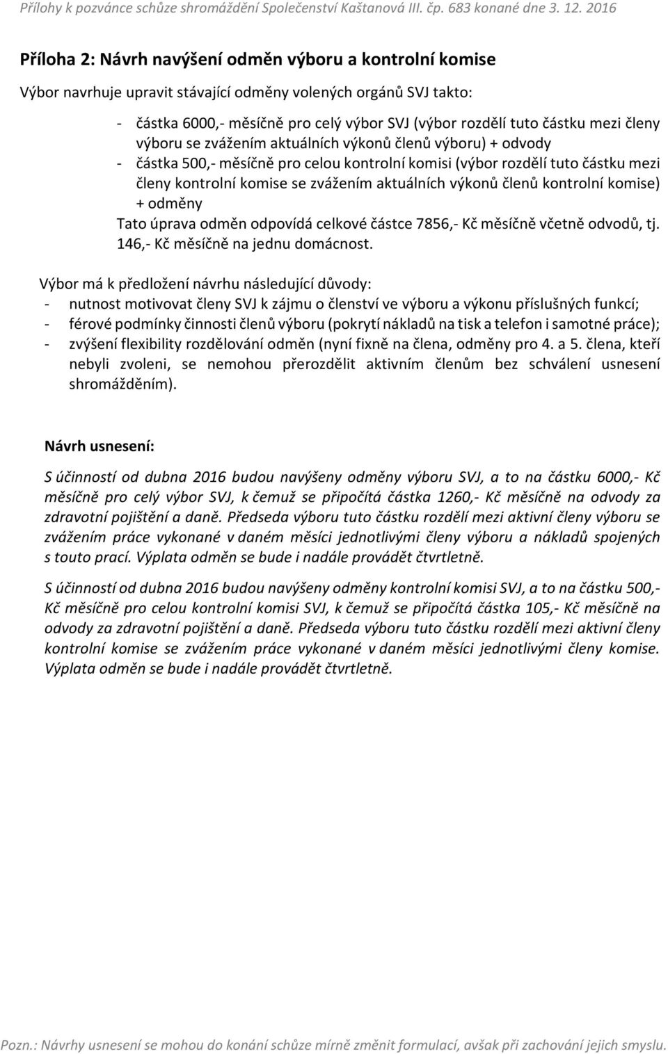 výkonů členů kontrolní komise) + odměny Tato úprava odměn odpovídá celkové částce 7856,- Kč měsíčně včetně odvodů, tj. 146,- Kč měsíčně na jednu domácnost.