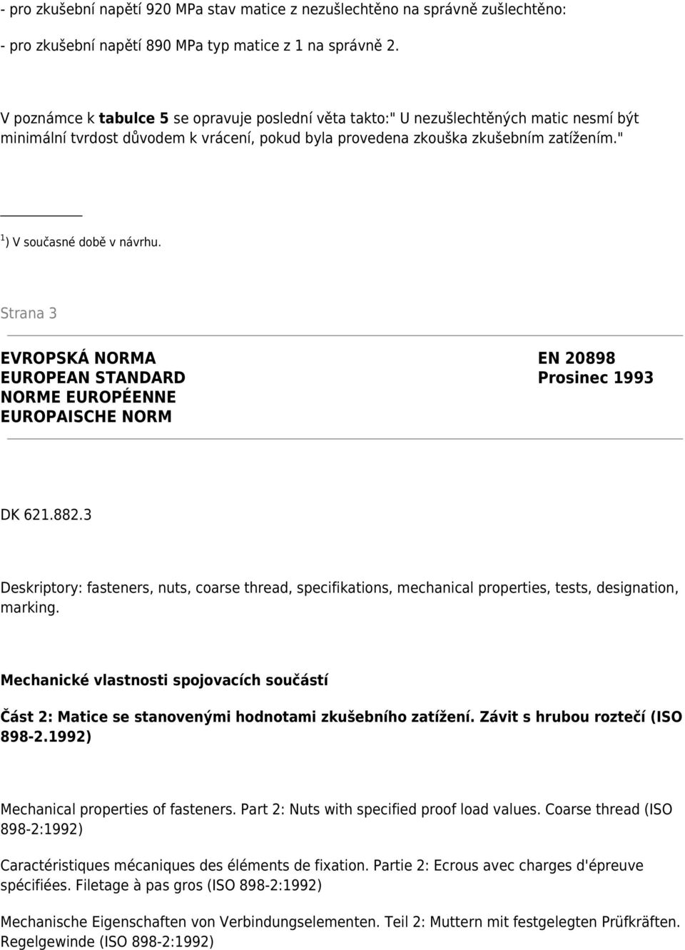 " 1 ) V současné době v návrhu. Strana 3 EVROPSKÁ NORMA EN 20898 EUROPEAN STANDARD Prosinec 1993 NORME EUROPÉENNE EUROPAISCHE NORM DK 621.882.