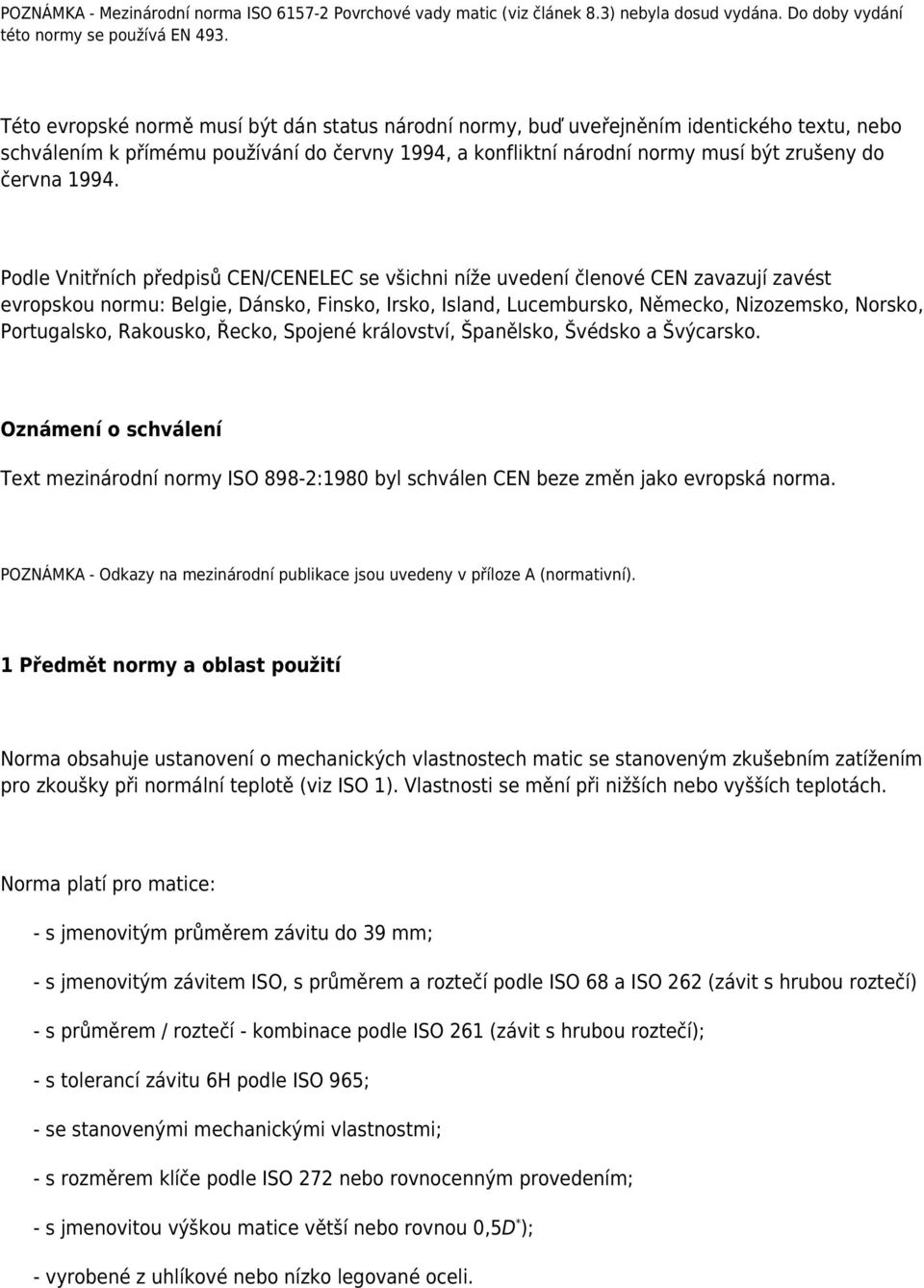 1994. Podle Vnitřních předpisů CEN/CENELEC se všichni níže uvedení členové CEN zavazují zavést evropskou normu: Belgie, Dánsko, Finsko, Irsko, Island, Lucembursko, Německo, Nizozemsko, Norsko,