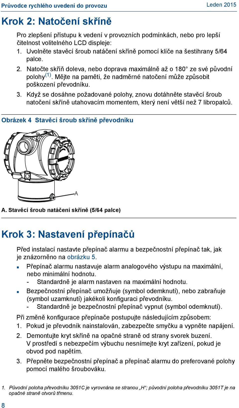 Mějte na paměti, že nadměrné natočení může způsobit poškození převodníku. 3.