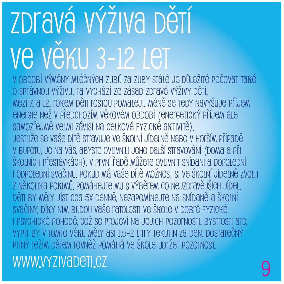 Jestliže se Vaše dítě stravuje ve školní jídelně nebo v horším případě v bufetu, je na Vás, abyste ovlivnili jeho další stravování (doma a při školních přestávkách).