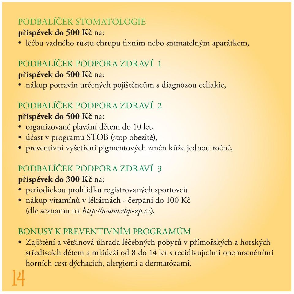 ročně, podbalíček podpora zdraví 3 příspěvek do 300 Kč na: periodickou prohlídku registrovaných sportovců nákup vitamínů v lékárnách - čerpání do 100 Kč (dle seznamu na http://www.rbp-zp.