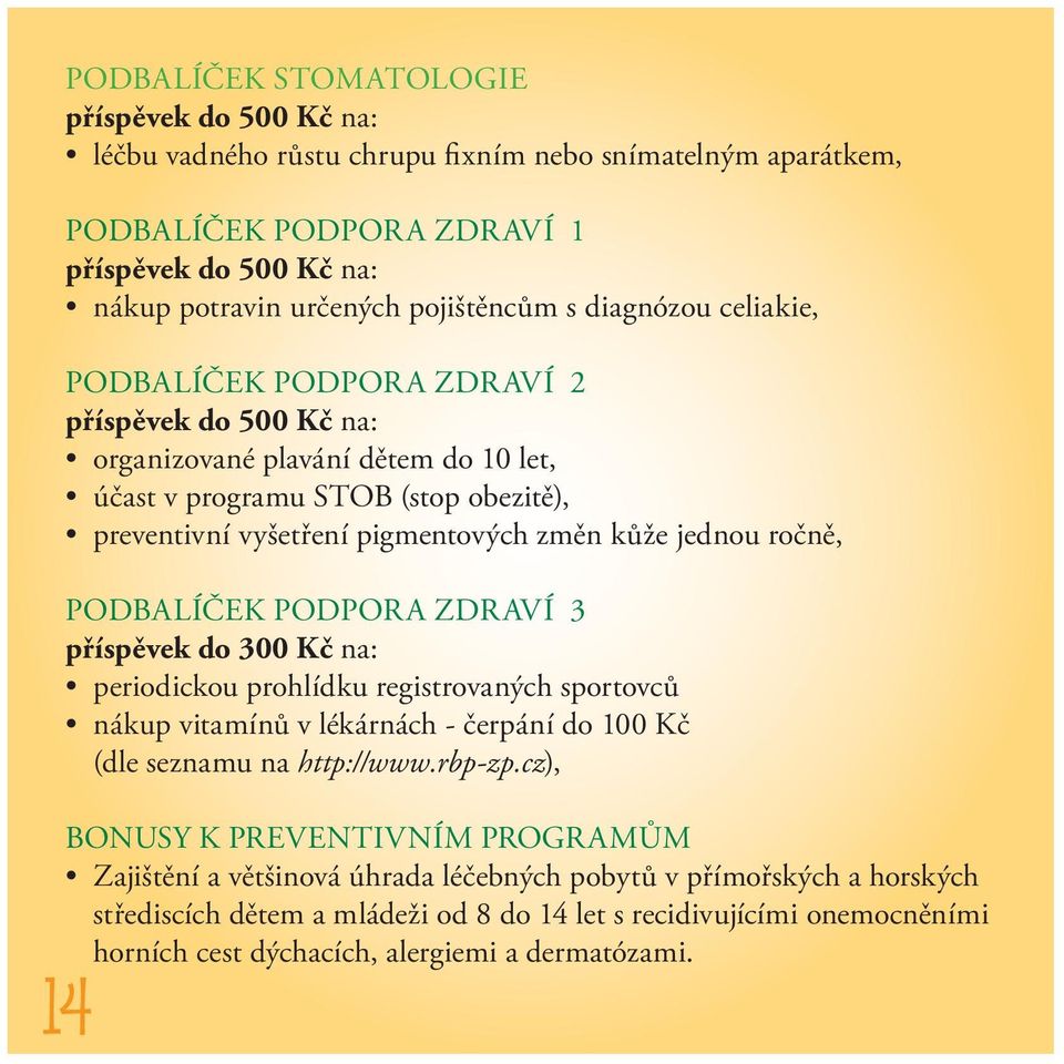 ročně, podbalíček podpora zdraví 3 příspěvek do 300 Kč na: periodickou prohlídku registrovaných sportovců nákup vitamínů v lékárnách - čerpání do 100 Kč (dle seznamu na http://www.rbp-zp.