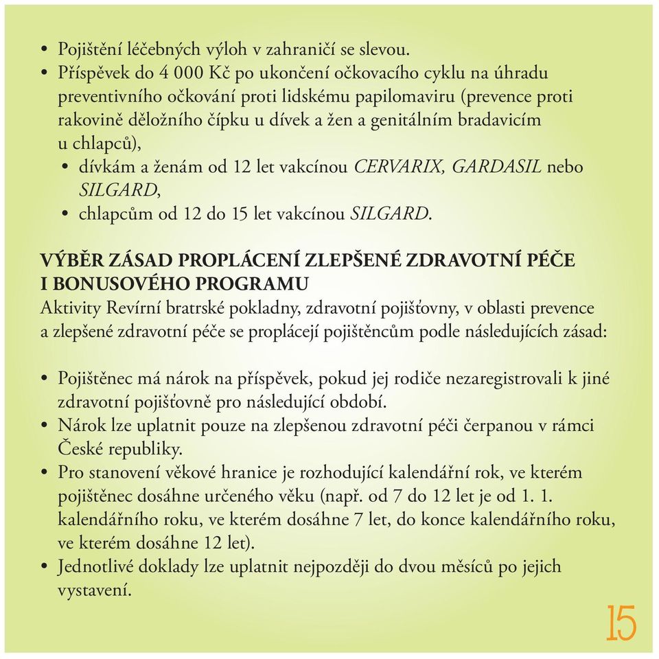 chlapců), dívkám a ženám od 12 let vakcínou CERVARIX, GARDASIL nebo SILGARD, chlapcům od 12 do 15 let vakcínou SILGARD.