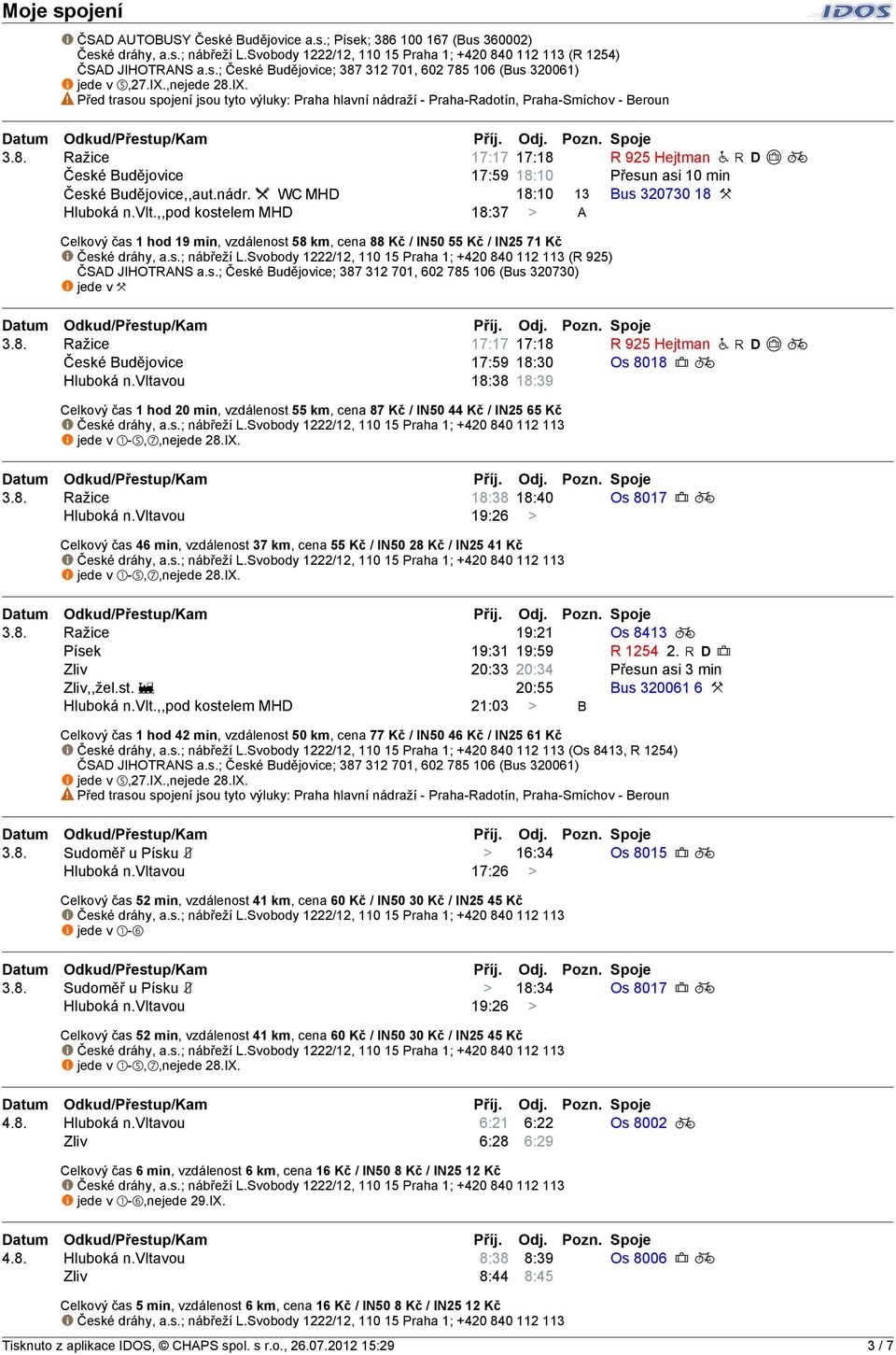 nádr. M WC MHD 18:10 13 Bus 320730 18 X Hluboká n.vlt.,,pod kostelem MHD 18:37 > A Celkový čas 1 hod 19 min, vzdálenost 58 km, cena 88 Kč / IN50 55 Kč / IN25 71 Kč (R 925) ČSAD JIHOTRANS a.s.; České Budějovice; 387 312 701, 602 785 106 (Bus 320730) 3.