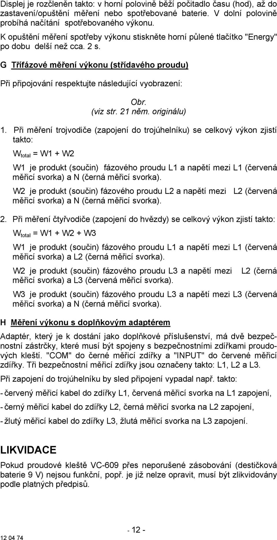 G Třífázové měření výkonu (střídavého proudu) Při připojování respektujte následující vyobrazení: Obr. (viz str. 21 něm. originálu) 1.