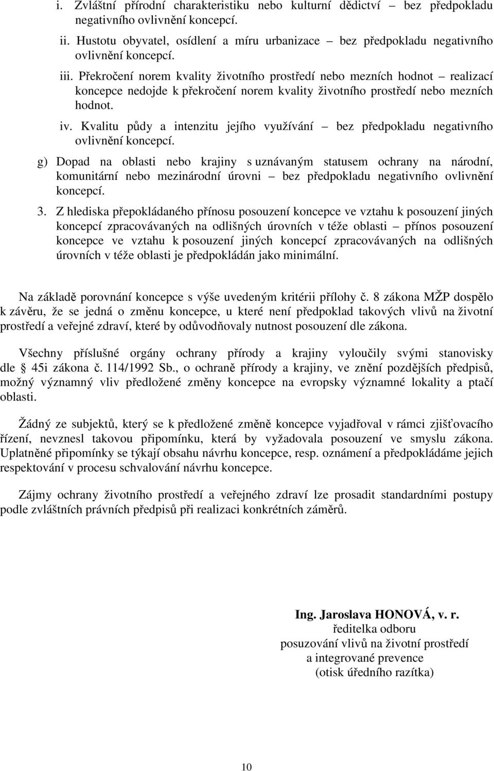 Překročení norem kvality životního prostředí nebo mezních hodnot realizací koncepce nedojde k překročení norem kvality životního prostředí nebo mezních hodnot. iv.