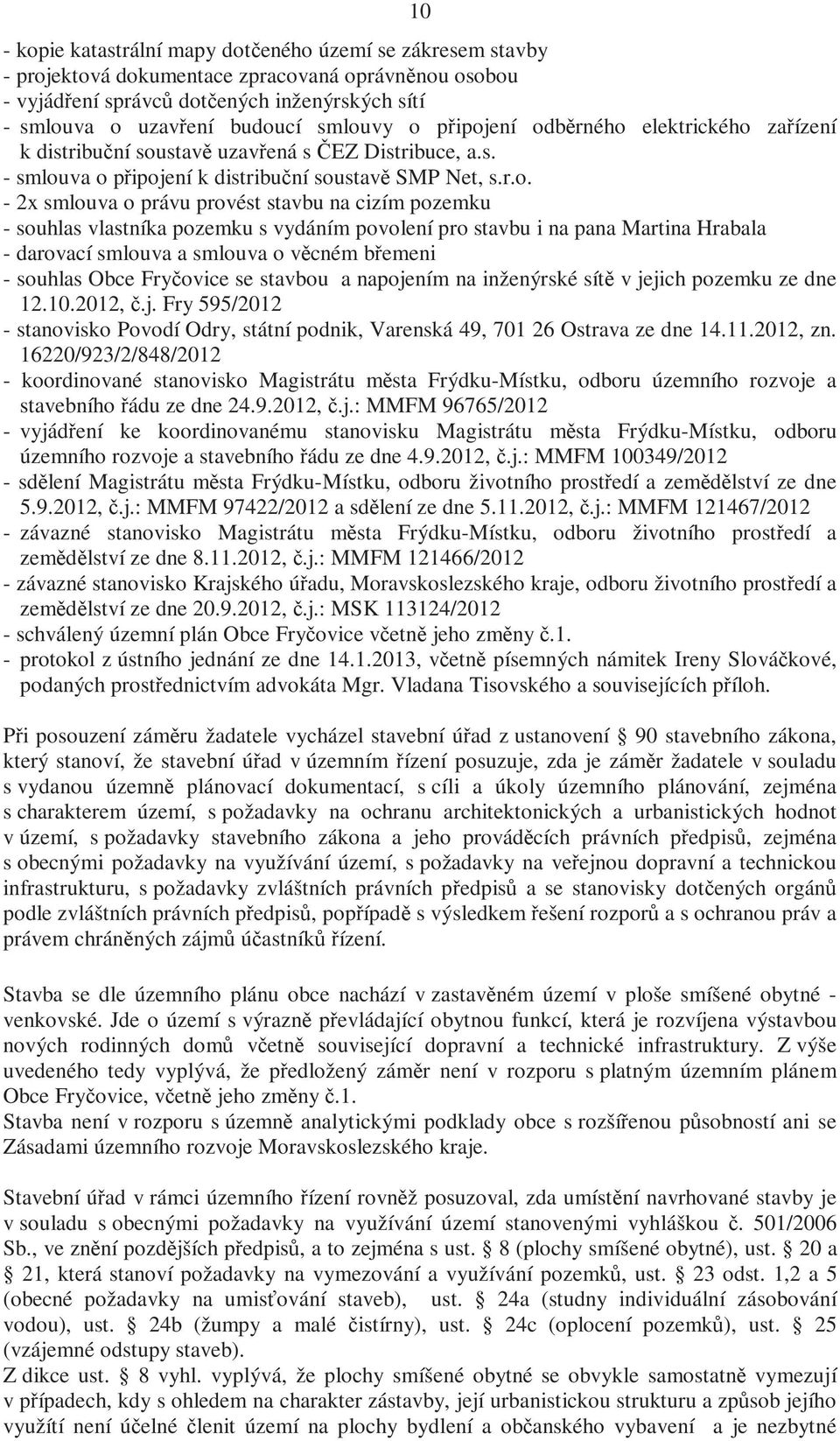 stavbu na cizím pozemku - souhlas vlastníka pozemku s vydáním povolení pro stavbu i na pana Martina Hrabala - darovací smlouva a smlouva o věcném břemeni - souhlas Obce Fryčovice se stavbou a