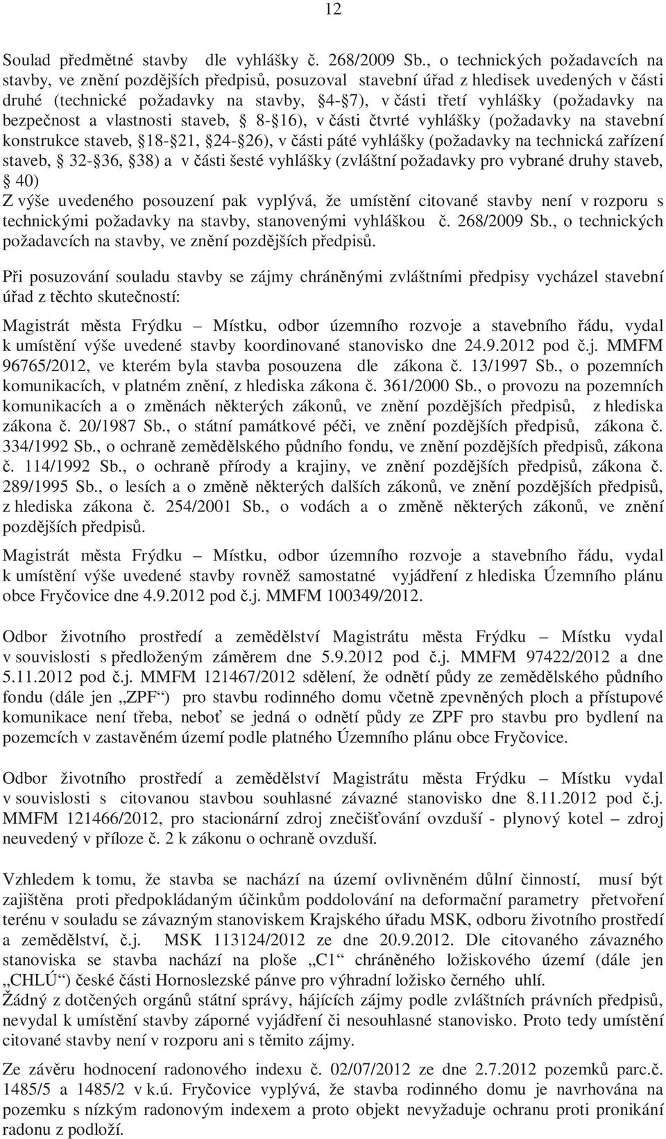 na bezpečnost a vlastnosti staveb, 8-16), v části čtvrté vyhlášky (požadavky na stavební konstrukce staveb, 18-21, 24-26), v části páté vyhlášky (požadavky na technická zařízení staveb, 32-36, 38) a