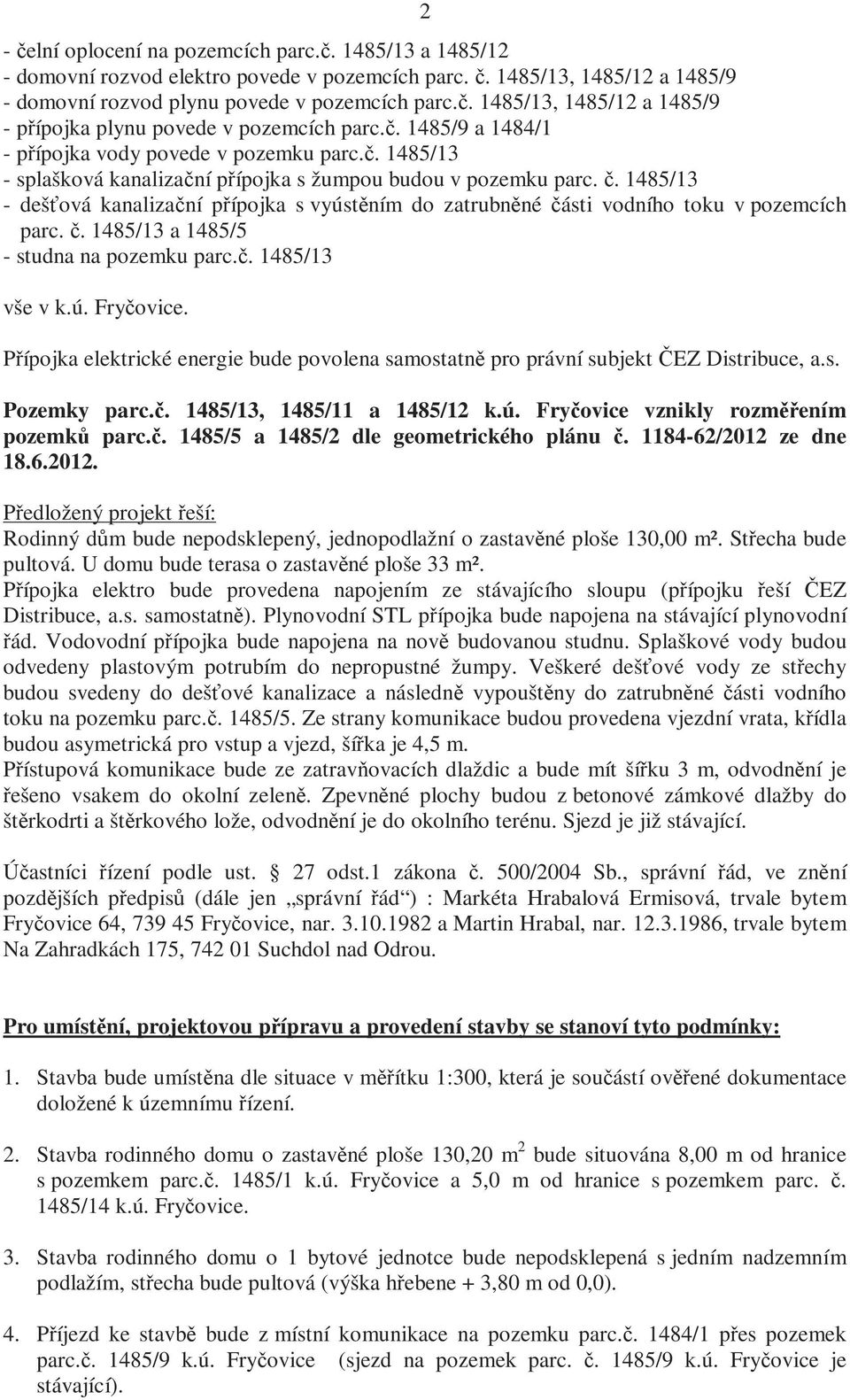 1485/13 - dešťová kanalizační přípojka s vyústěním do zatrubněné části vodního toku v pozemcích parc. č. 1485/13 a 1485/5 - studna na pozemku parc.č. 1485/13 vše v k.ú. Fryčovice.