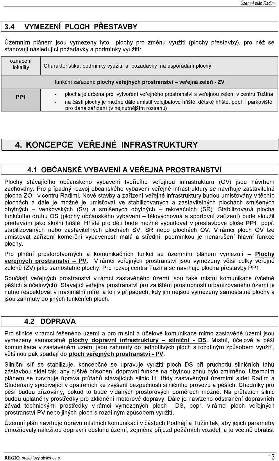 veřejnou zelení v centru Tužína - na části plochy je možné dále umístit volejbalové hřiště, dětské hřiště, popř. i parkoviště pro daná zařízení (v nejnutnějším rozsahu) 4.