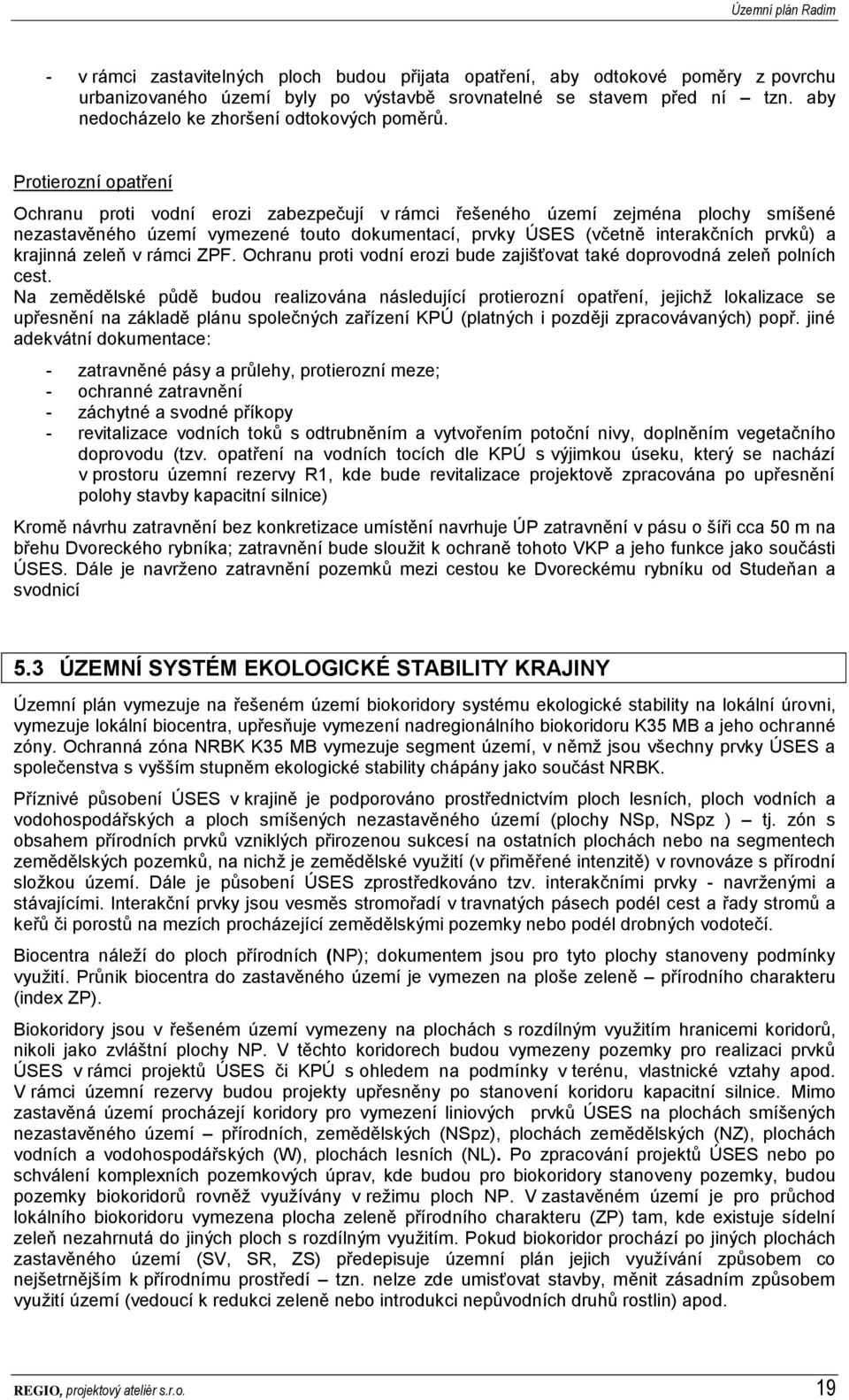 Protierozní opatření Ochranu proti vodní erozi zabezpečují v rámci řešeného území zejména plochy smíšené nezastavěného území vymezené touto dokumentací, prvky ÚSES (včetně interakčních prvků) a