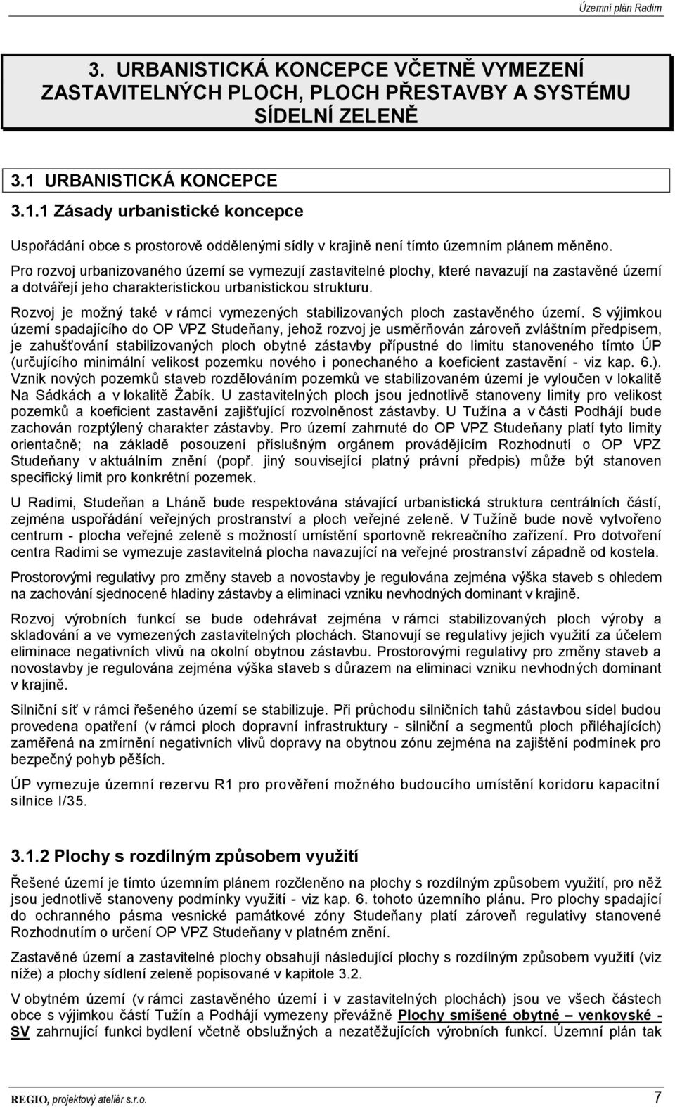 Pro rozvoj urbanizovaného území se vymezují zastavitelné plochy, které navazují na zastavěné území a dotvářejí jeho charakteristickou urbanistickou strukturu.