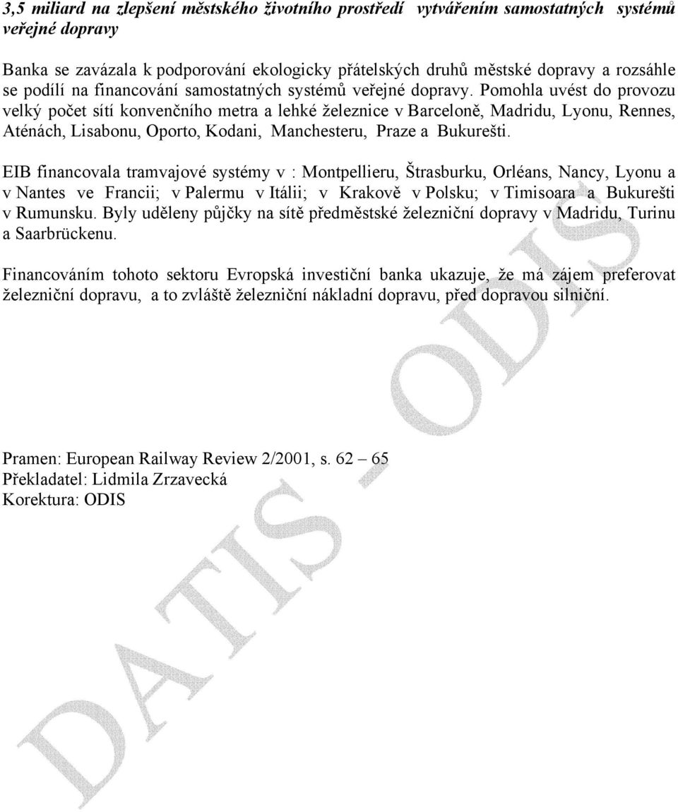 Pomohla uvést do provozu velký počet sítí konvenčního metra a lehké železnice v Barceloně, Madridu, Lyonu, Rennes, Aténách, Lisabonu, Oporto, Kodani, Manchesteru, Praze a Bukurešti.