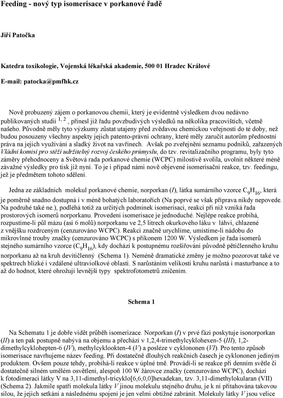 Původně měly tyto výzkumy zůstat utajeny před zvědavou chemickou veřejností do té doby, než budou posouzeny všechny aspekty jejich patento-právní ochrany, které měly zaručit autorům přednostní práva