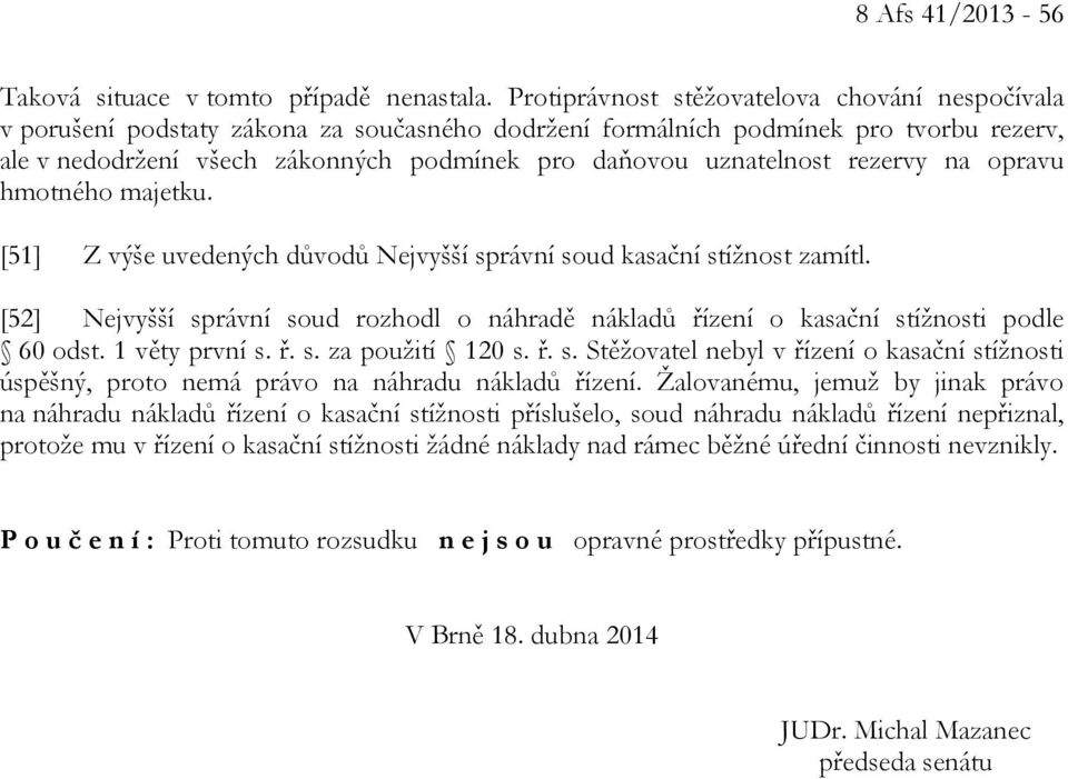 uznatelnost rezervy na opravu hmotného majetku. [51] Z výše uvedených důvodů Nejvyšší správní soud kasační stížnost zamítl.