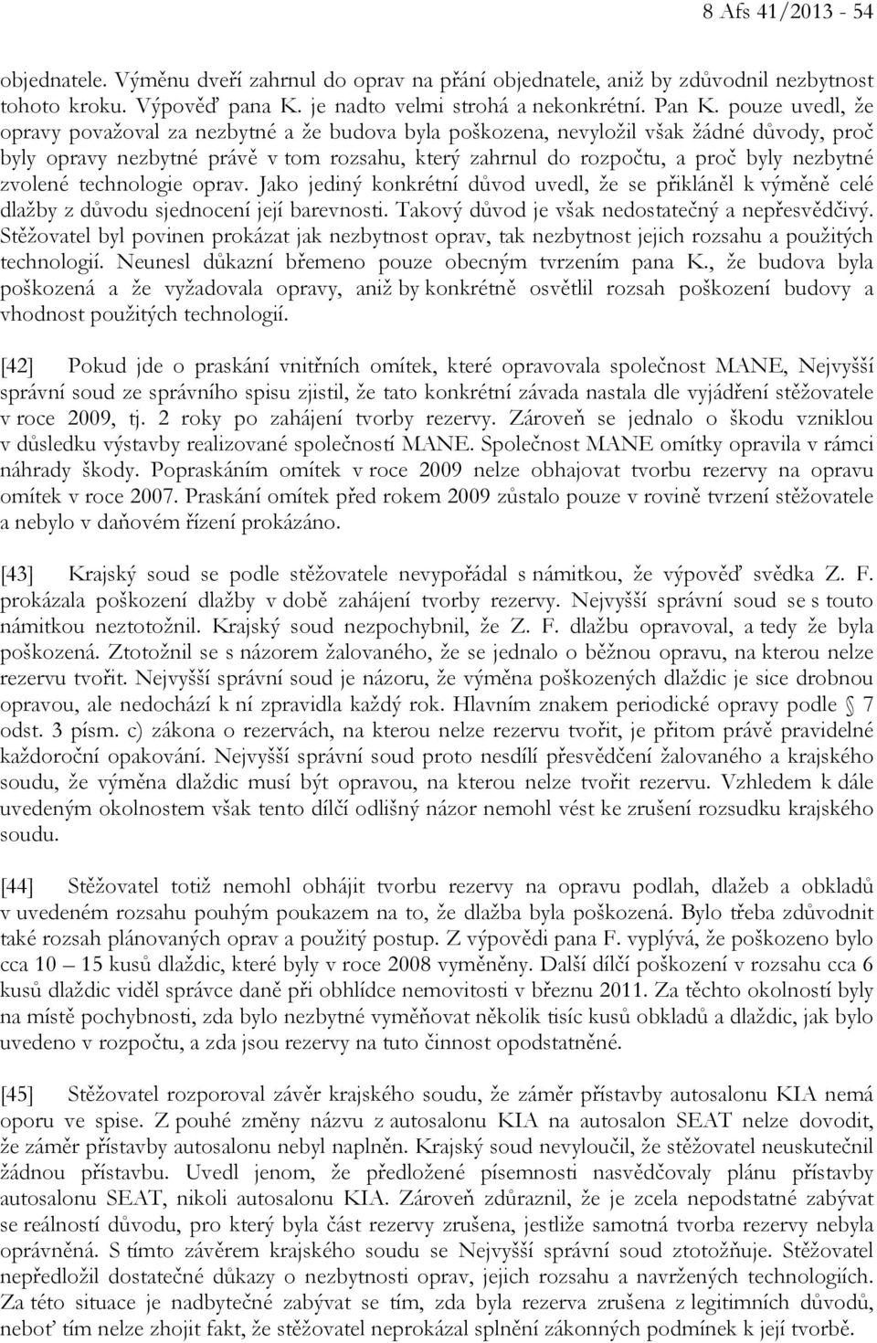 zvolené technologie oprav. Jako jediný konkrétní důvod uvedl, že se přikláněl k výměně celé dlažby z důvodu sjednocení její barevnosti. Takový důvod je však nedostatečný a nepřesvědčivý.