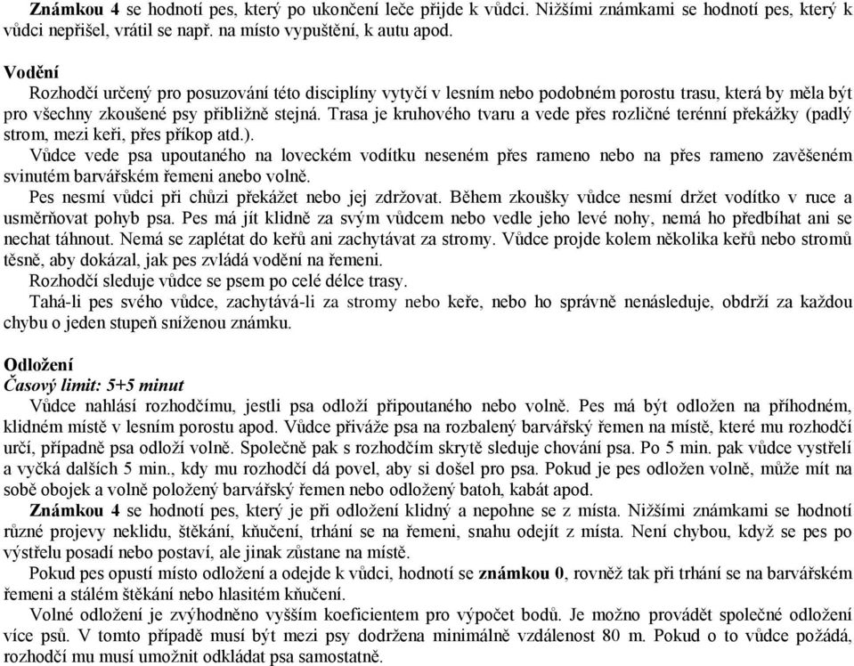 Trasa je kruhového tvaru a vede přes rozličné terénní překážky (padlý strom, mezi keři, přes příkop atd.).