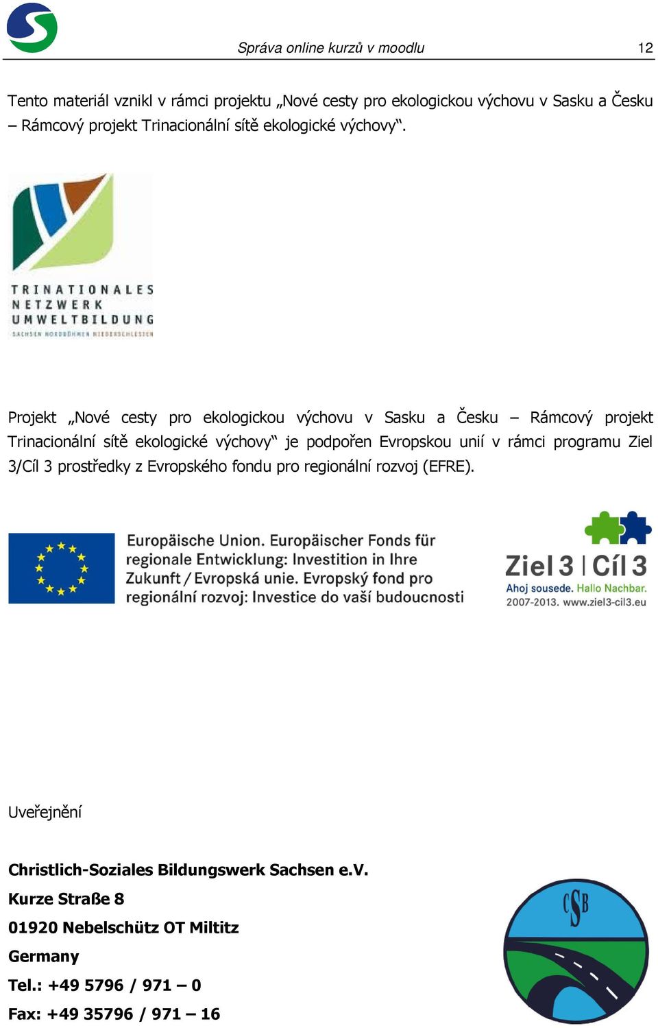 Projekt Nové cesty pro ekologickou výchovu v Sasku a Česku Rámcový projekt Trinacionální sítě ekologické výchovy je podpořen Evropskou unií