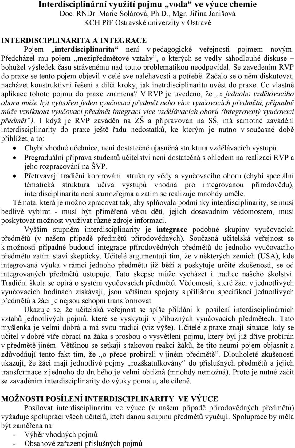 Předcházel mu pojem mezipředmětové vztahy, o kterých se vedly sáhodlouhé diskuse bohužel výsledek času strávenému nad touto problematikou neodpovídal.