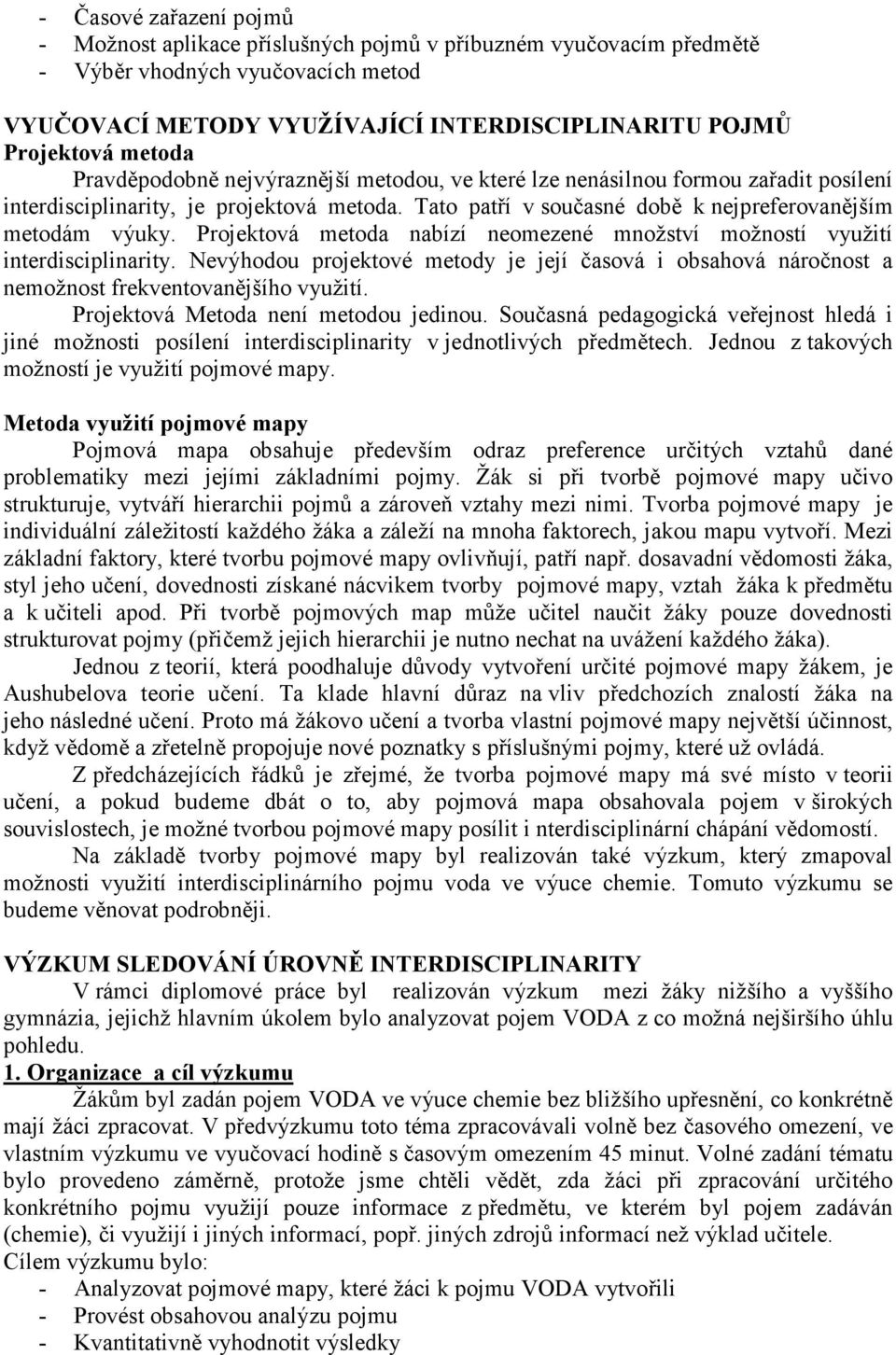 Projektová metoda nabízí neomezené množství možností využití interdisciplinarity. Nevýhodou projektové metody je její časová i obsahová náročnost a nemožnost frekventovanějšího využití.