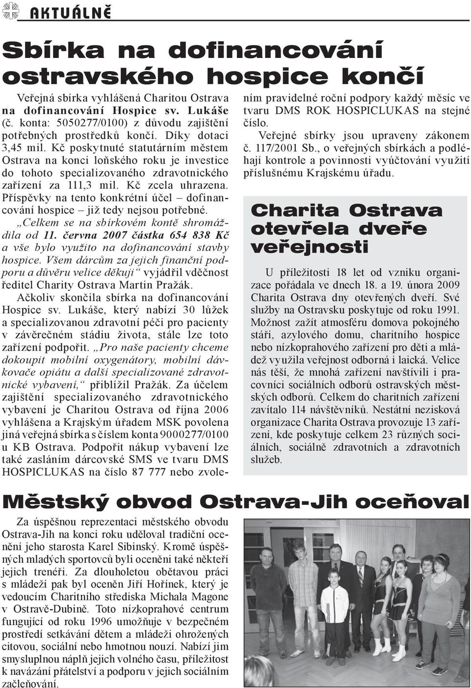 Kč poskytnuté statutárním městem Ostrava na konci loňského roku je investice do tohoto specializovaného zdravotnického zařízení za 111,3 mil. Kč zcela uhrazena.