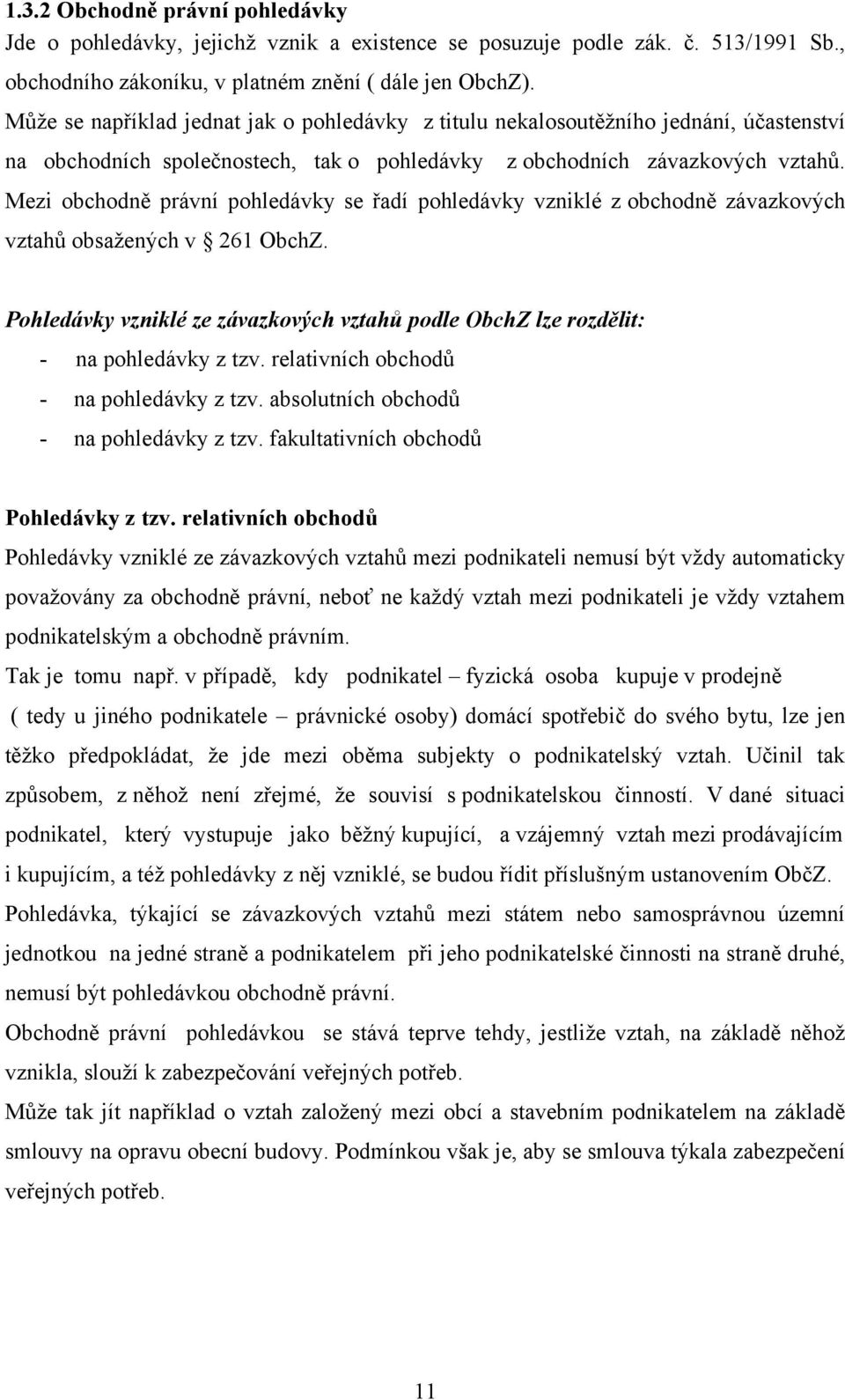 Mezi obchodně právní pohledávky se řadí pohledávky vzniklé z obchodně závazkových vztahů obsaţených v 261 ObchZ.