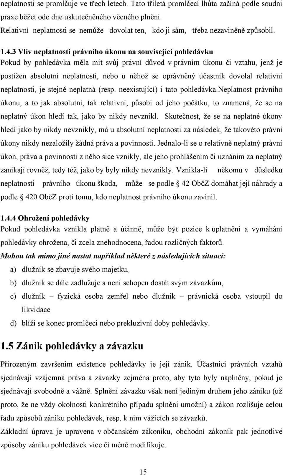 3 Vliv neplatnosti právního úkonu na související pohledávku Pokud by pohledávka měla mít svůj právní důvod v právním úkonu či vztahu, jenţ je postiţen absolutní neplatností, nebo u něhoţ se oprávněný