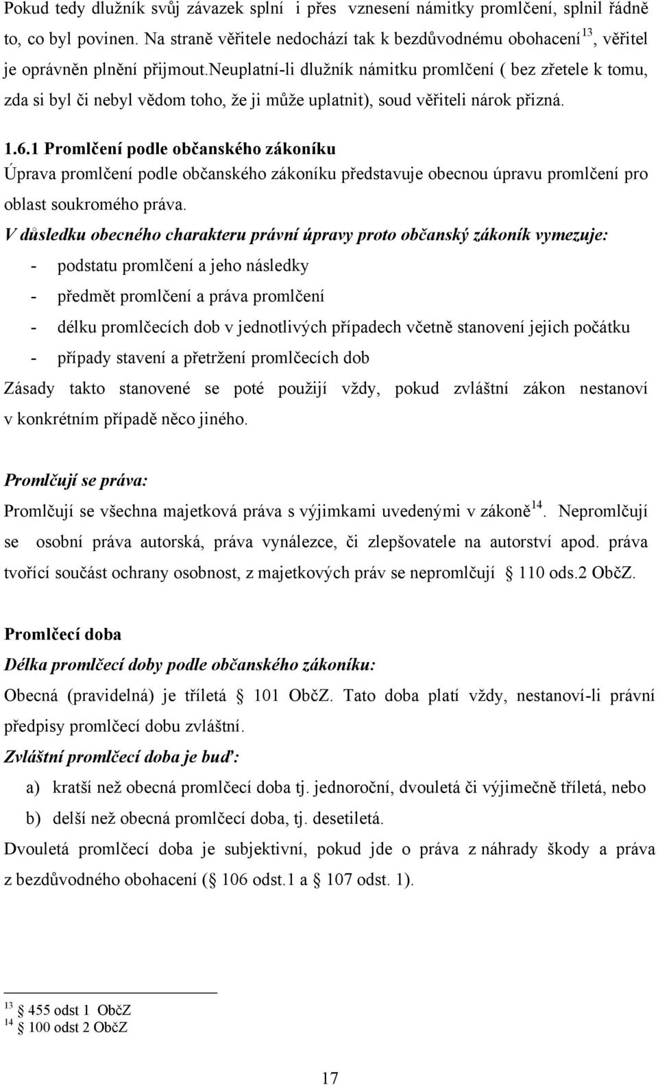 neuplatní-li dluţník námitku promlčení ( bez zřetele k tomu, zda si byl či nebyl vědom toho, ţe ji můţe uplatnit), soud věřiteli nárok přizná. 1.6.