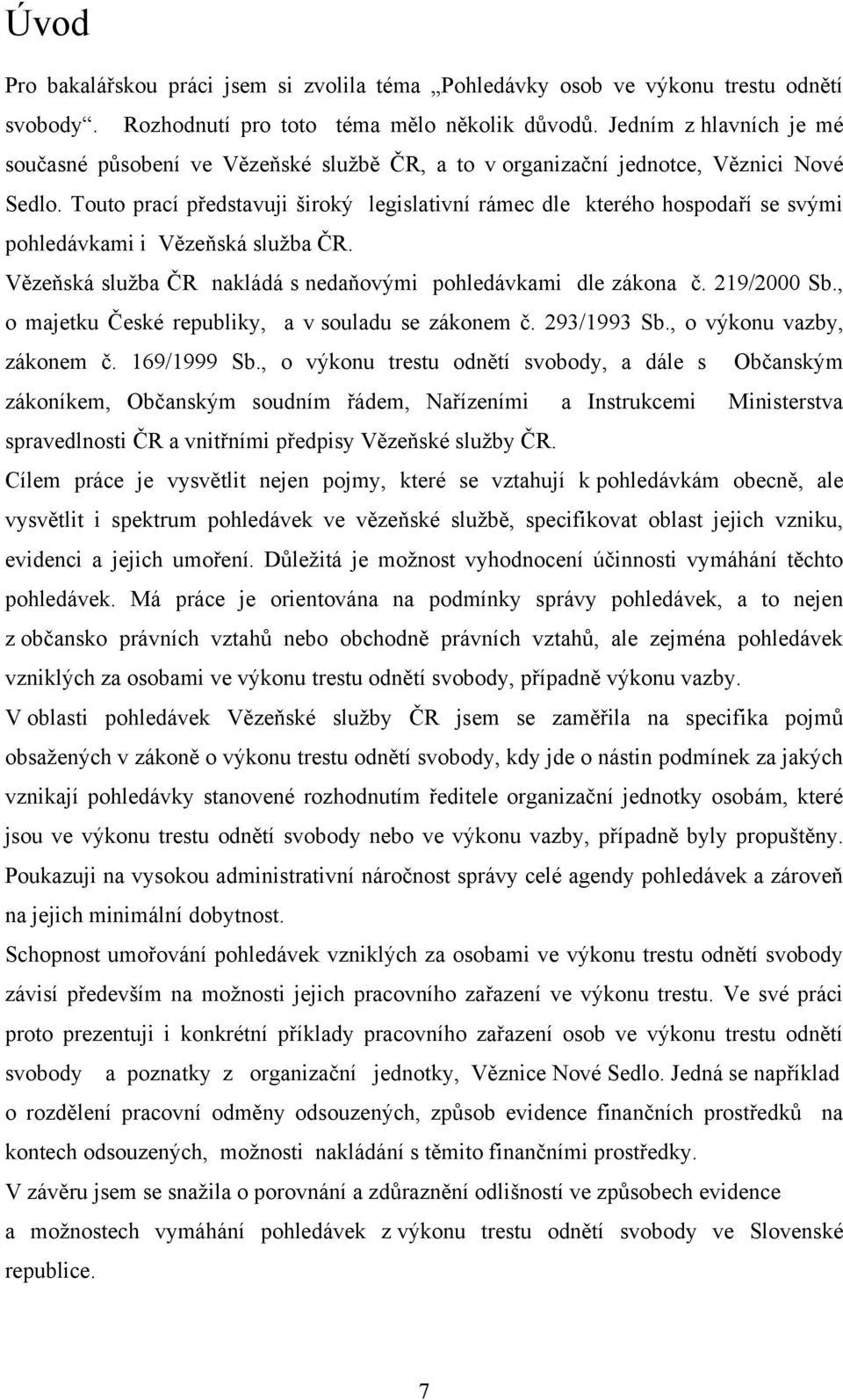 Touto prací představuji široký legislativní rámec dle kterého hospodaří se svými pohledávkami i Vězeňská sluţba ČR. Vězeňská sluţba ČR nakládá s nedaňovými pohledávkami dle zákona č. 219/2000 Sb.