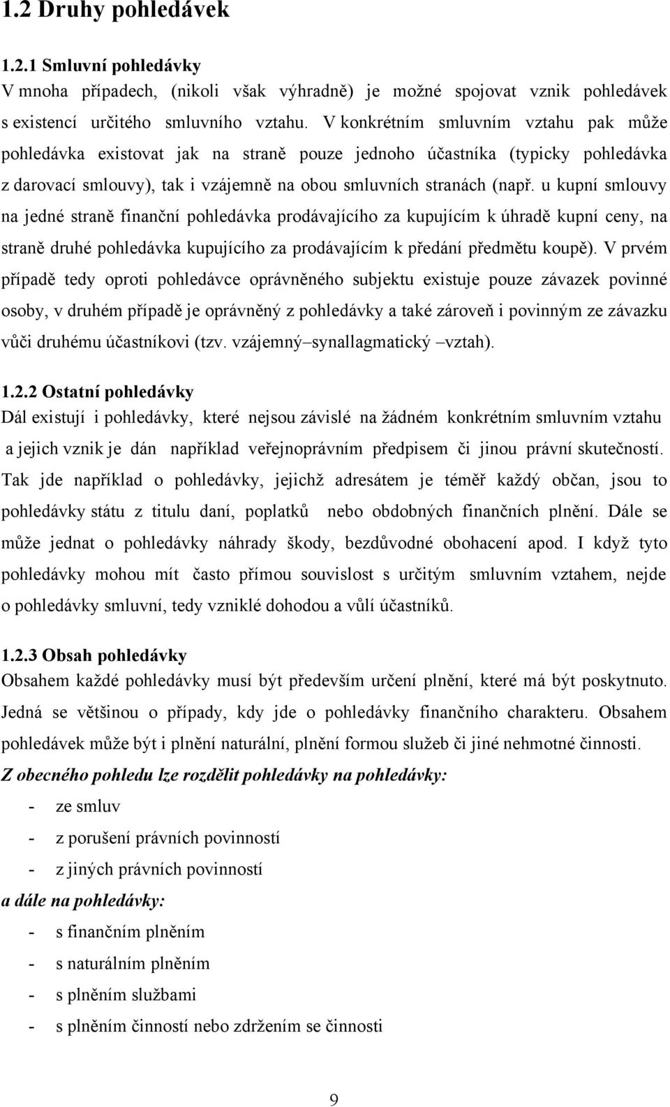 u kupní smlouvy na jedné straně finanční pohledávka prodávajícího za kupujícím k úhradě kupní ceny, na straně druhé pohledávka kupujícího za prodávajícím k předání předmětu koupě).