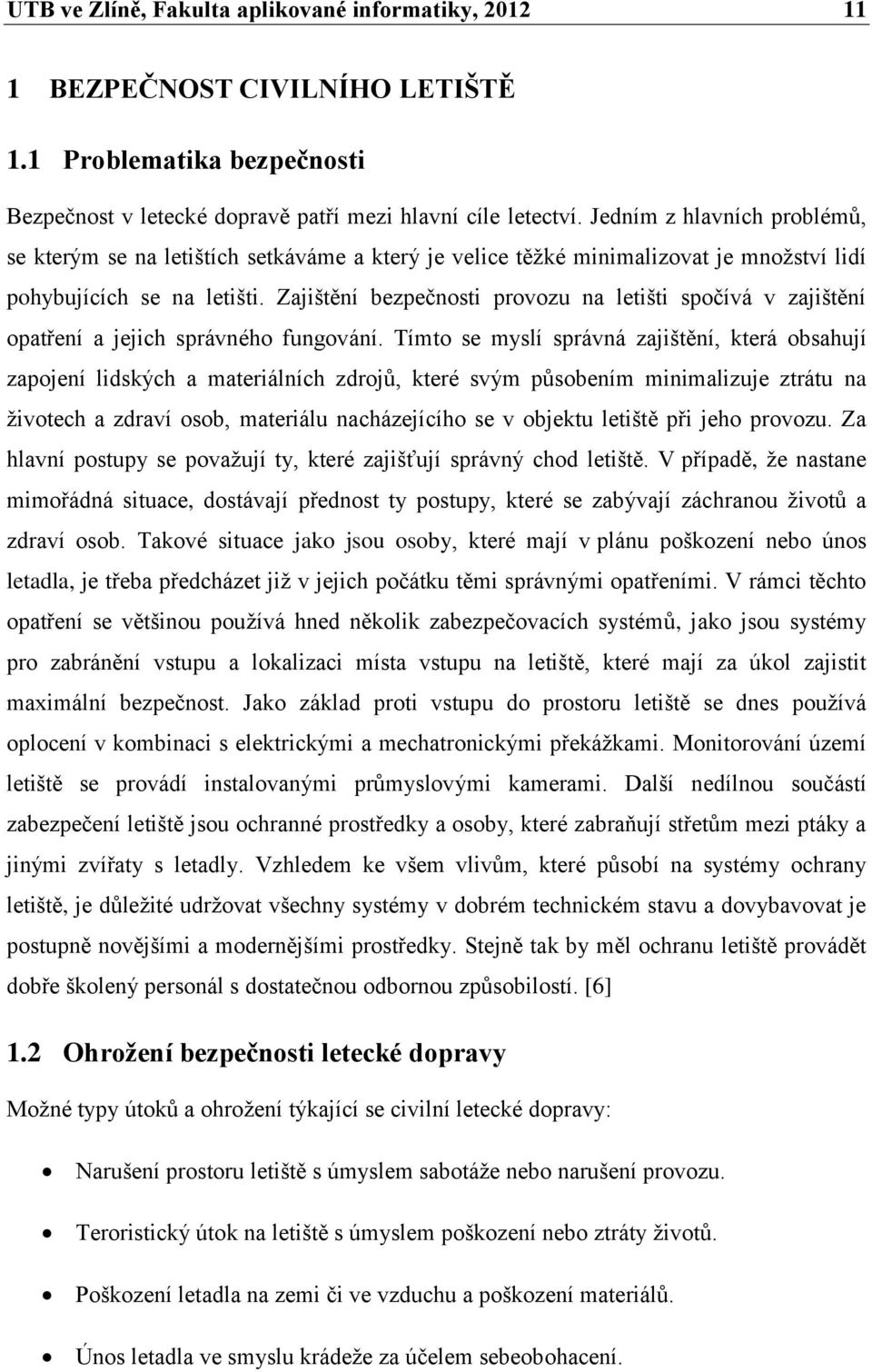 Zajištění bezpečnosti provozu na letišti spočívá v zajištění opatření a jejich správného fungování.