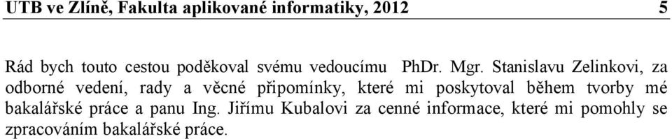 Stanislavu Zelinkovi, za odborné vedení, rady a věcné připomínky, které mi