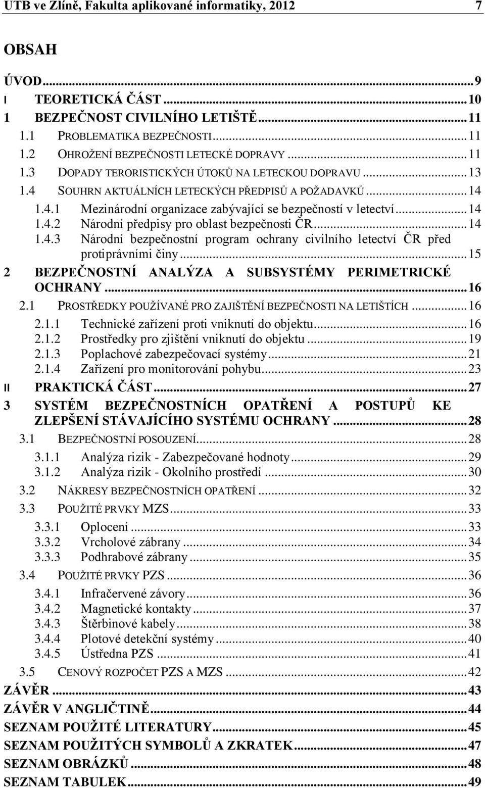 .. 14 1.4.3 Národní bezpečnostní program ochrany civilního letectví ČR před protiprávními činy... 15 2 BEZPEČNOSTNÍ ANALÝZA A SUBSYSTÉMY PERIMETRICKÉ OCHRANY... 16 2.