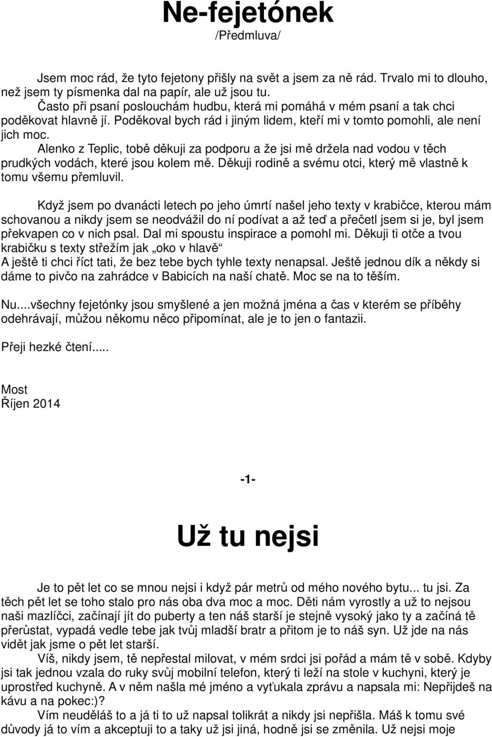 Alenko z Teplic, tobě děkuji za podporu a že jsi mě držela nad vodou v těch prudkých vodách, které jsou kolem mě. Děkuji rodině a svému otci, který mě vlastně k tomu všemu přemluvil.