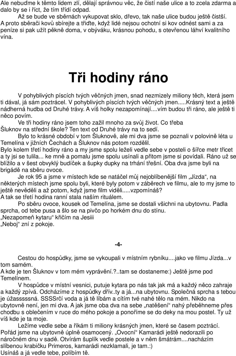 A proto sběrači kovů sbírejte a třiďte, když lidé nejsou ochotní si kov odnést sami a za peníze si pak užít pěkně doma, v obýváku, krásnou pohodu, s otevřenou láhví kvalitního vína.