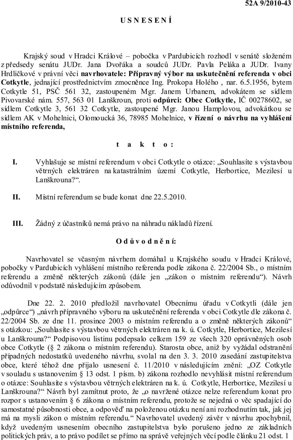 Janou Hamplovou, advokátkou se sídlem AK v Mohelnici, Olomoucká 36, 78985 Mohelnice, v o návrhu na vyhlášení místního referenda, t a k t o : I.