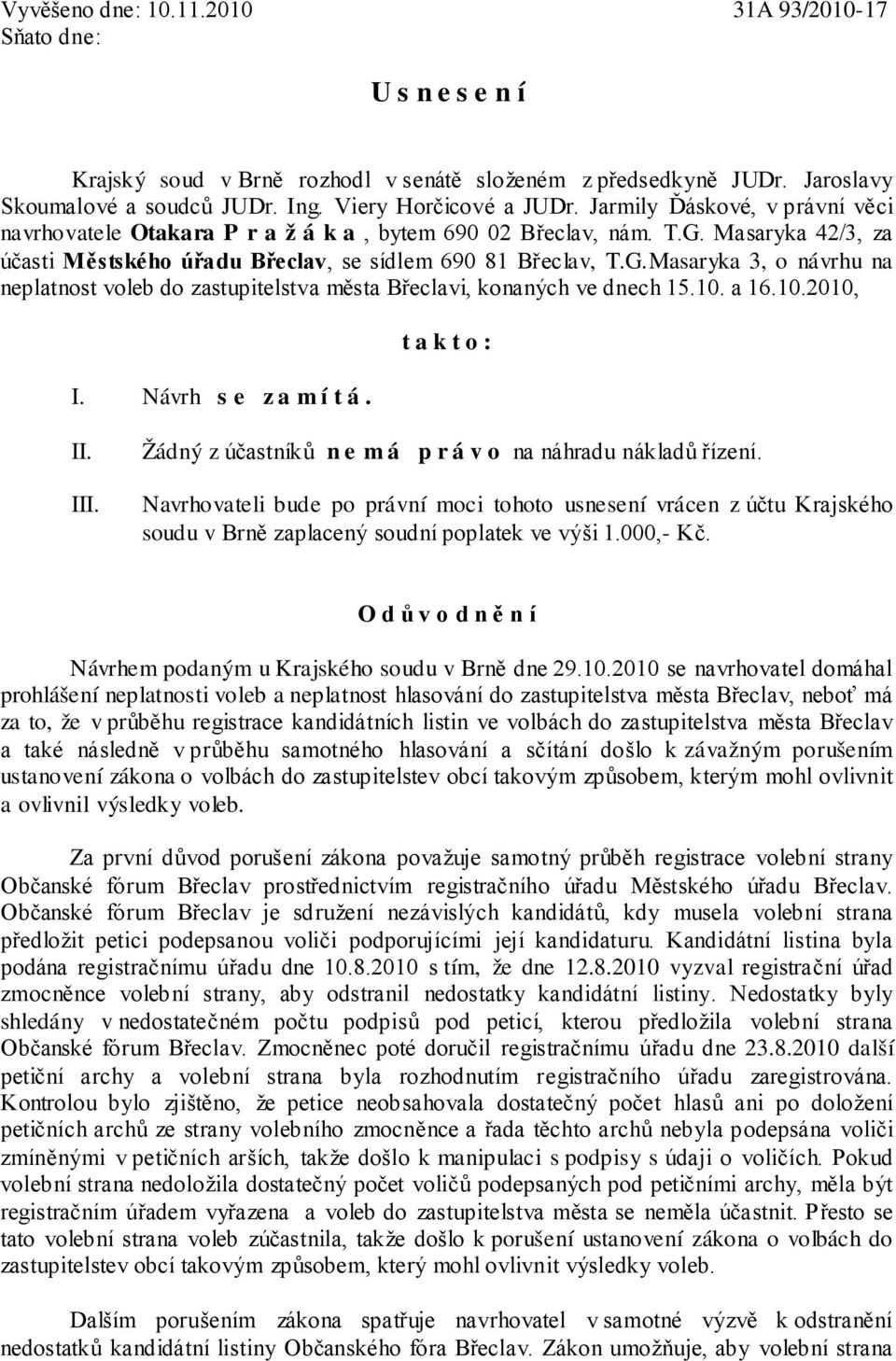 10. a 16.10.2010, I. Návrh s e z a m í t á. t a k t o : II. III. Žádný z účastníků n e m á p r á v o na náhradu nákladů řízení.