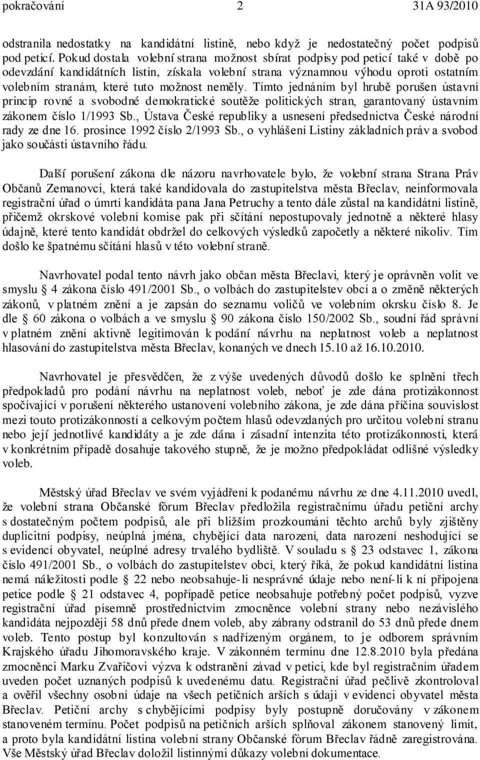 možnost neměly. Tímto jednáním byl hrubě porušen ústavní princip rovné a svobodné demokratické soutěže politických stran, garantovaný ústavním zákonem číslo 1/1993 Sb.