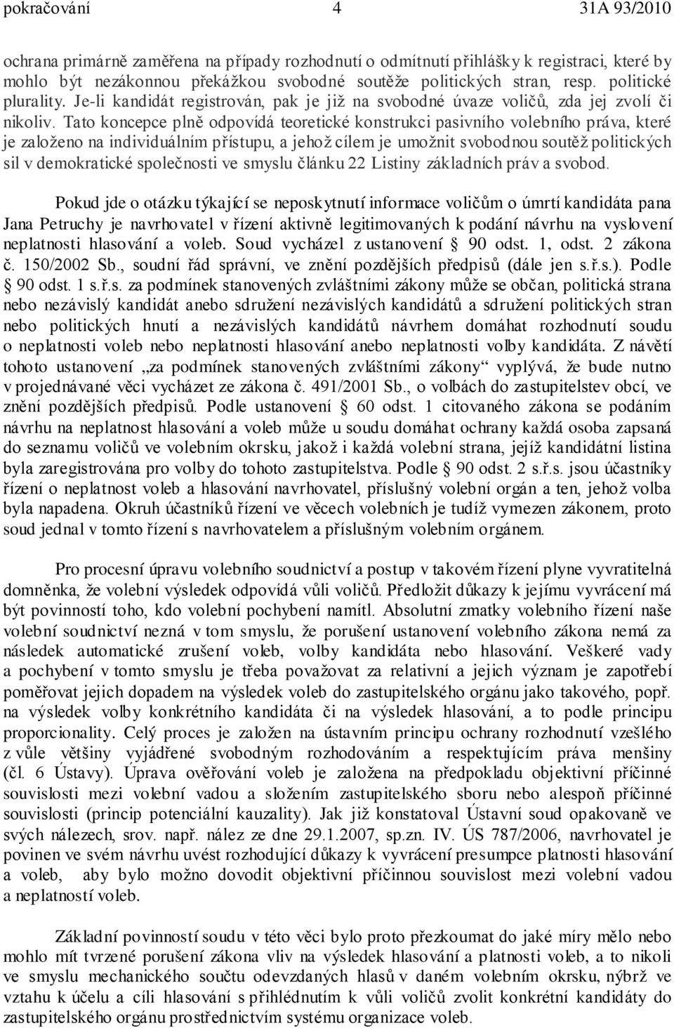 Tato koncepce plně odpovídá teoretické konstrukci pasivního volebního práva, které je založeno na individuálním přístupu, a jehož cílem je umožnit svobodnou soutěž politických sil v demokratické