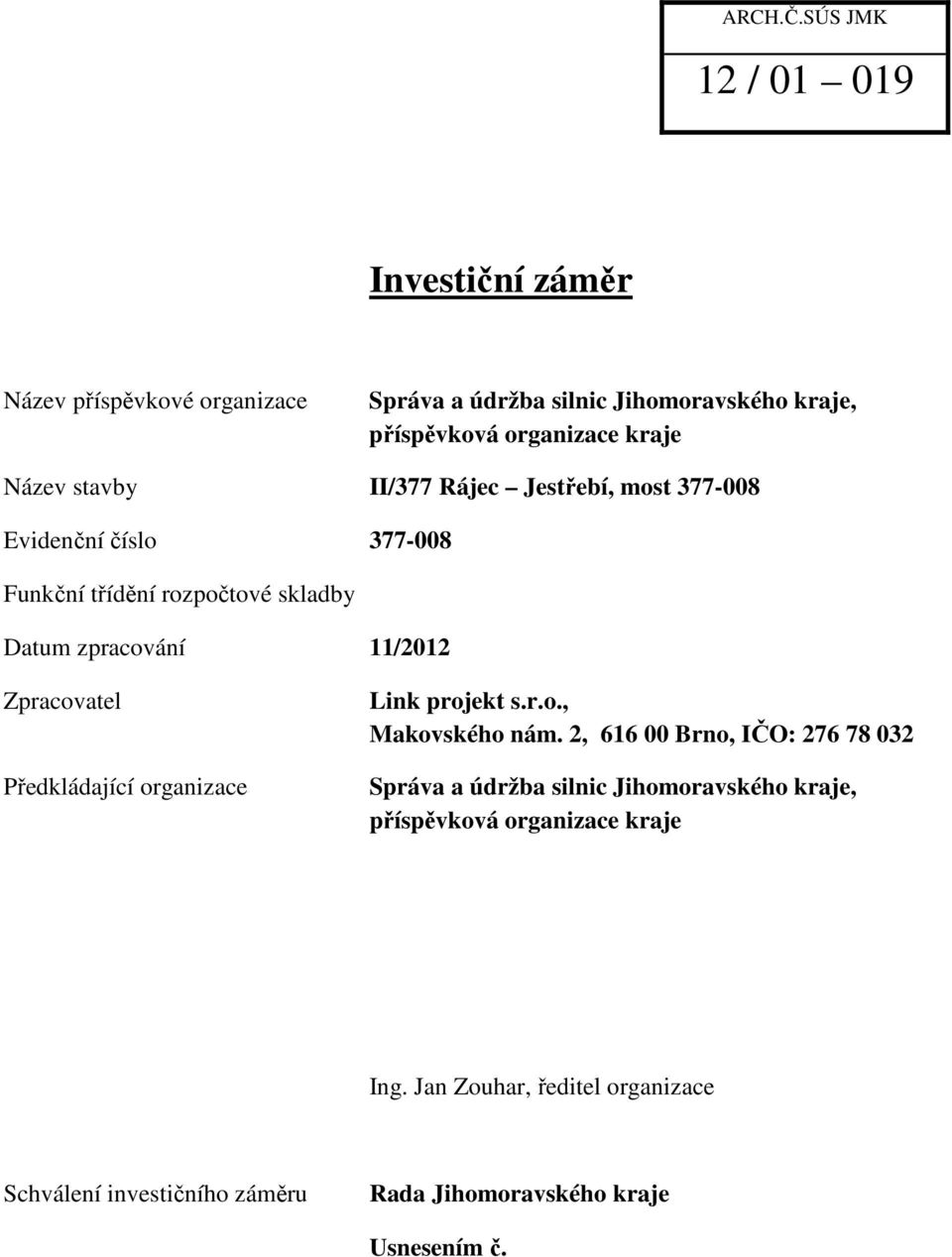 Název stavby II/377 Rájec Jestřebí, most 377-008 Evidenční číslo 377-008 Funkční třídění rozpočtové skladby Datum zpracování 11/2012