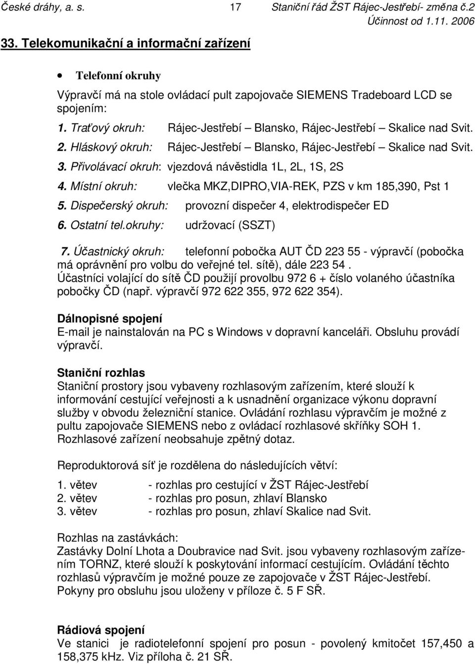 Traťový okruh: Rájec-Jestřebí Blansko, Rájec-Jestřebí Skalice nad Svit. 2. Hláskový okruh: Rájec-Jestřebí Blansko, Rájec-Jestřebí Skalice nad Svit. 3.