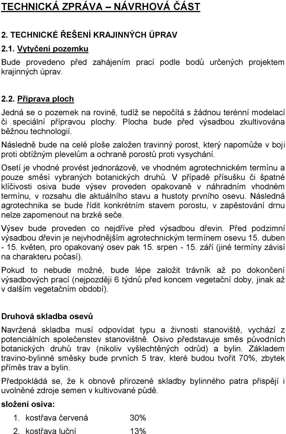 Osetí je vhodné provést jednorázově, ve vhodném agrotechnickém termínu a pouze směsí vybraných botanických druhů.