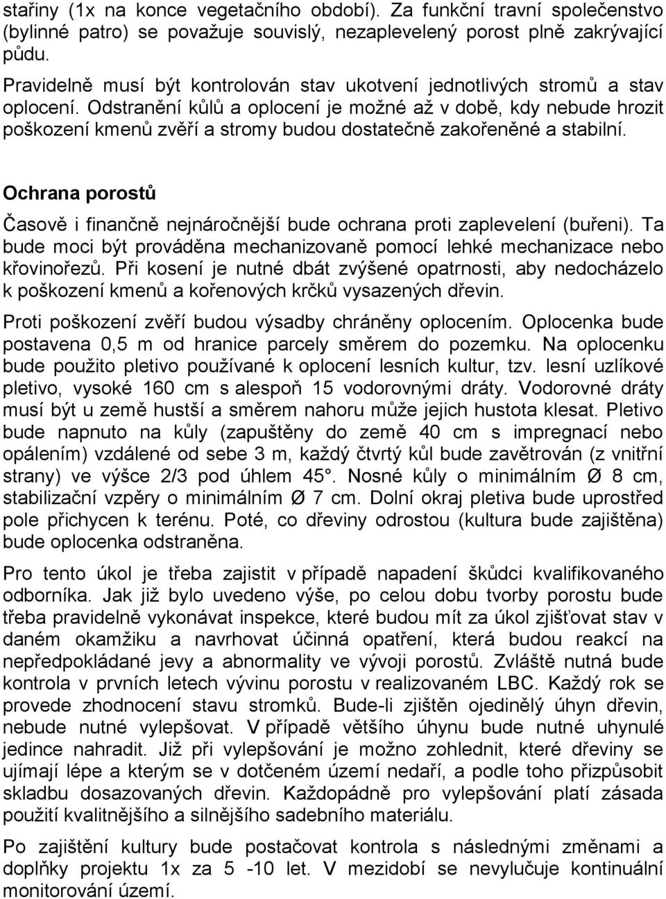 Odstranění kůlů a oplocení je možné až v době, kdy nebude hrozit poškození kmenů zvěří a stromy budou dostatečně zakořeněné a stabilní.