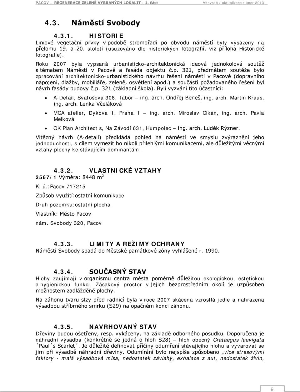 Roku 2007 byla vypsaná urbanisticko-architektonická ideová jednokolová soutěž s tématem Náměstí v Pacově a fasáda objektu č.p. 321, předmětem soutěže bylo zpracování architektonicko-urbanistického návrhu řešení náměstí v Pacově (dopravního napojení, dlažby, mobiliáře, zeleně, osvětlení apod.