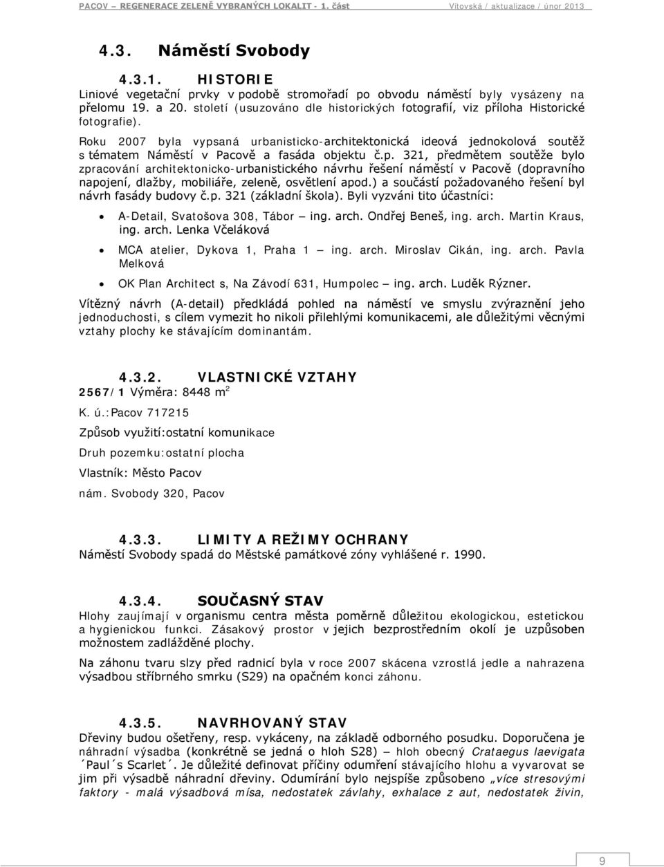 Roku 2007 byla vypsaná urbanisticko-architektonická ideová jednokolová soutěž s tématem Náměstí v Pacově a fasáda objektu č.p. 321, předmětem soutěže bylo zpracování architektonicko-urbanistického návrhu řešení náměstí v Pacově (dopravního napojení, dlažby, mobiliáře, zeleně, osvětlení apod.