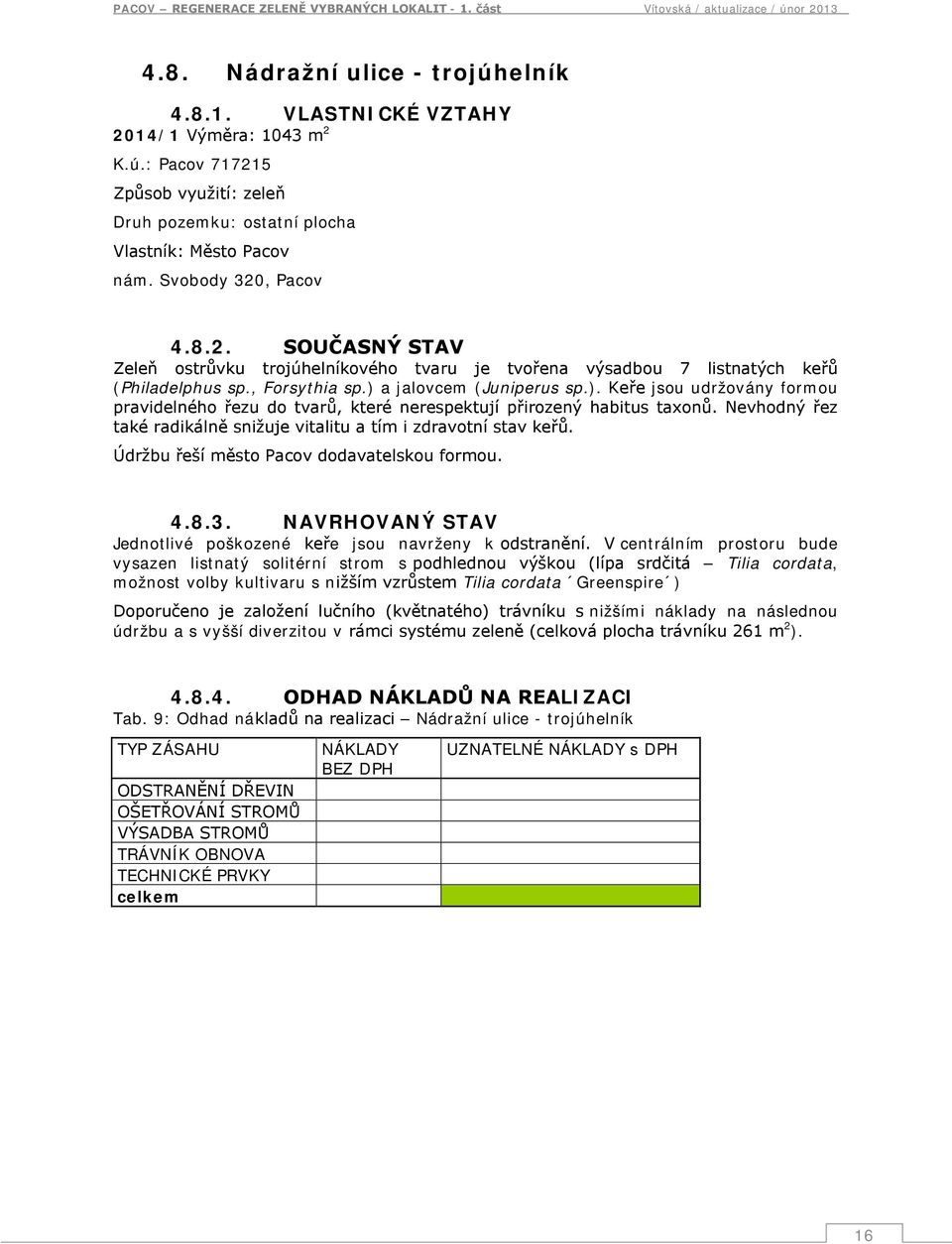 Nevhodný řez také radikálně snižuje vitalitu a tím i zdravotní stav keřů. Údržbu řeší město Pacov dodavatelskou formou. 4.8.3. NAVRHOVANÝ STAV Jednotlivé poškozené keře jsou navrženy k odstranění.