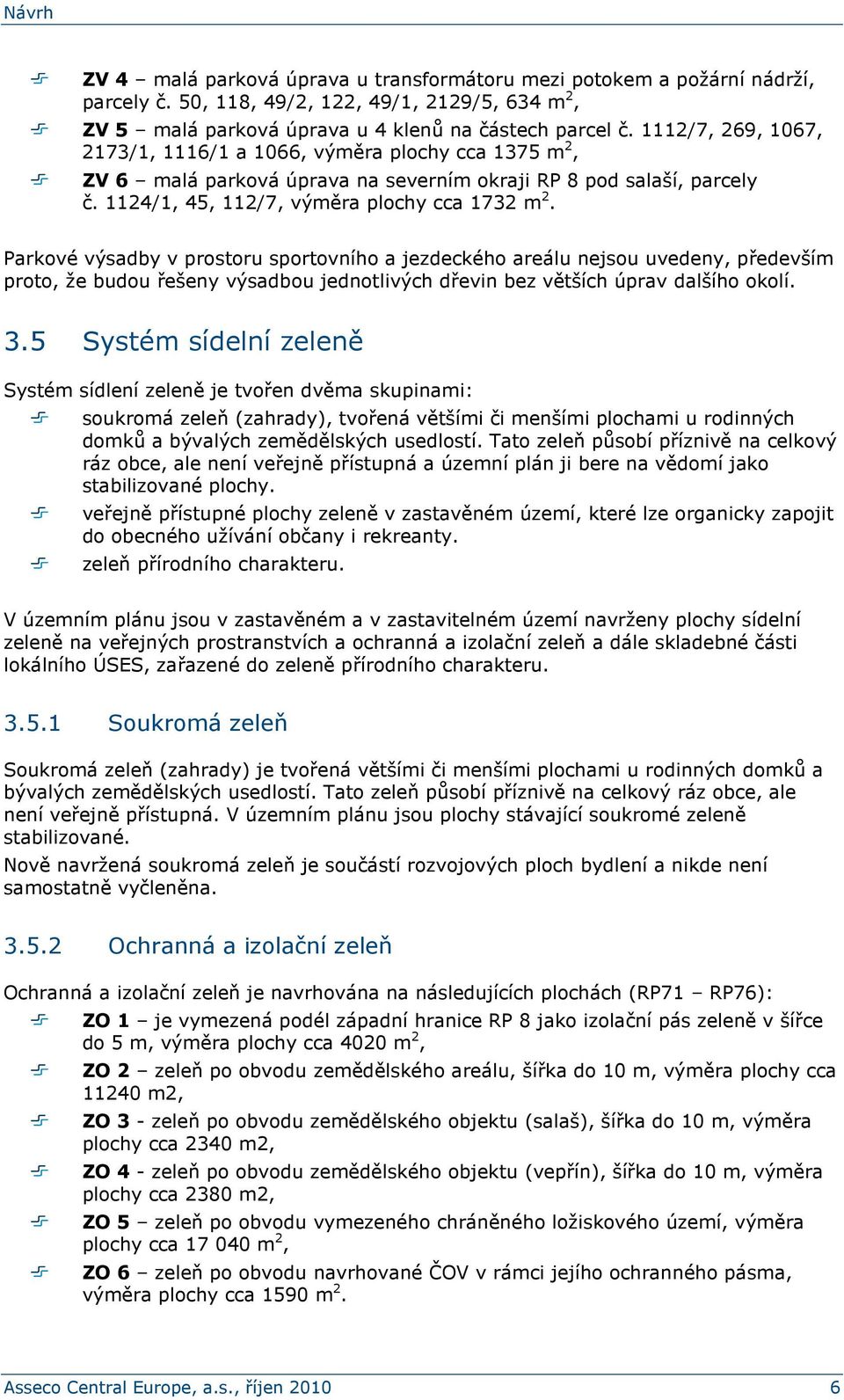 Parkové výsadby v prostoru sportovního a jezdeckého areálu nejsou uvedeny, především proto, že budou řešeny výsadbou jednotlivých dřevin bez větších úprav dalšího okolí. 3.